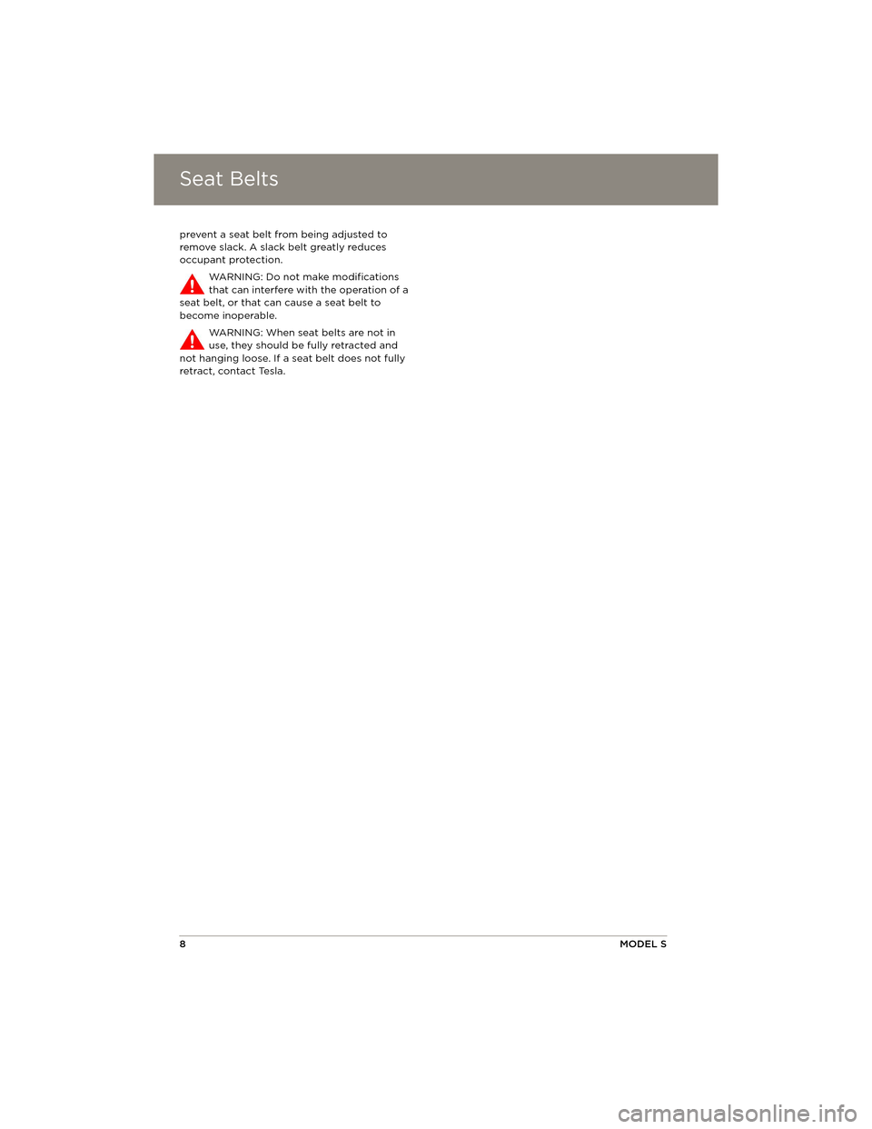 TESLA MODEL S 2014 Quick Guide (North America) Seat BeltsSeat Belts
8MODEL S
prevent a seat belt from being adjusted to
remove slack. A slack belt greatly reduces
occupant protection.
WARNING: Do not make modifications
that can interfere with TESLA MODEL S 2014 Quick Guide (North America) Seat BeltsSeat Belts
8MODEL S
prevent a seat belt from being adjusted to
remove slack. A slack belt greatly reduces
occupant protection.
WARNING: Do not make modifications
that can interfere with