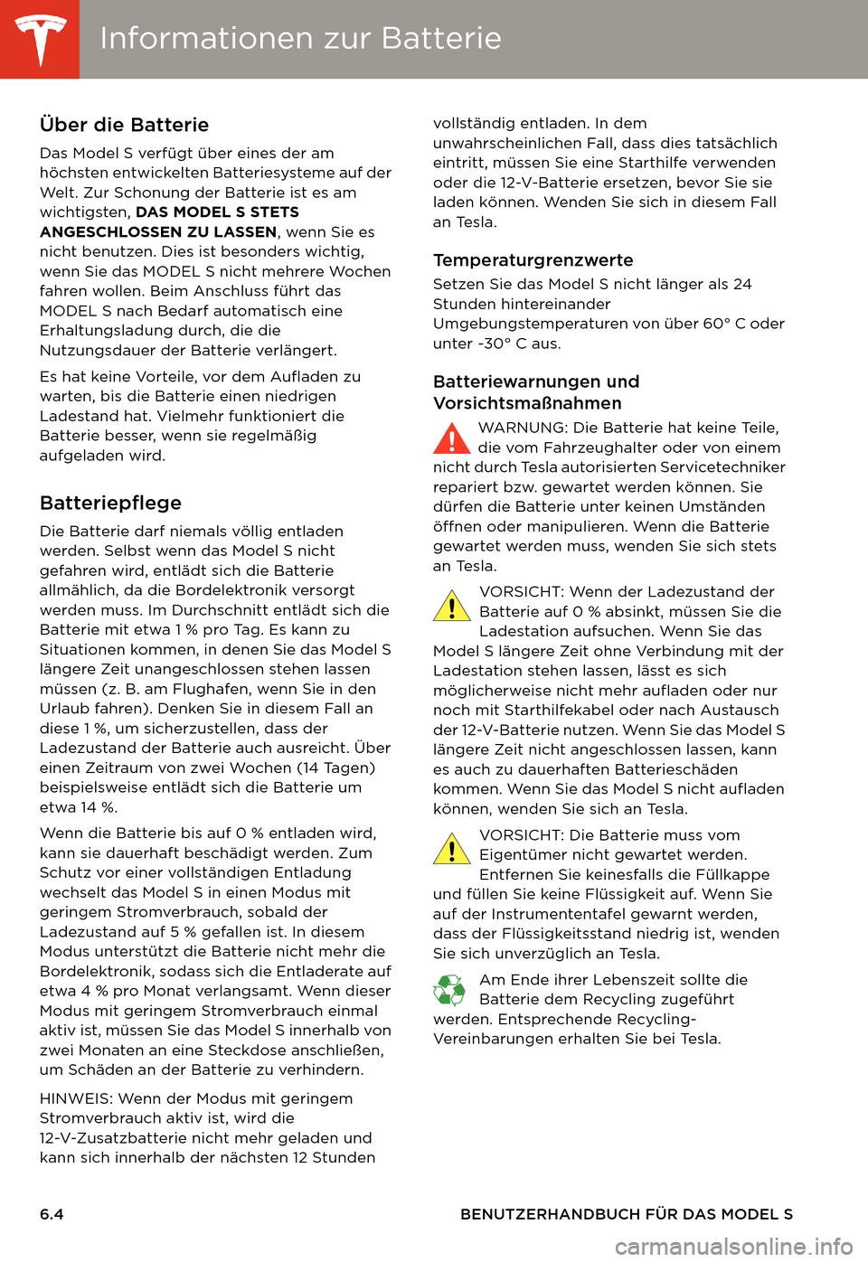 TESLA MODEL S 2014  Betriebsanleitung (in German) Informationen zur BatterieInformationen zur Batterie
6.4 BENUTZERHANDBUCH FÜR DAS MODEL S
Informationen zur BatterieÜber die Batterie
Das Model S verfügt über eines der am 
höchsten entwickelten 