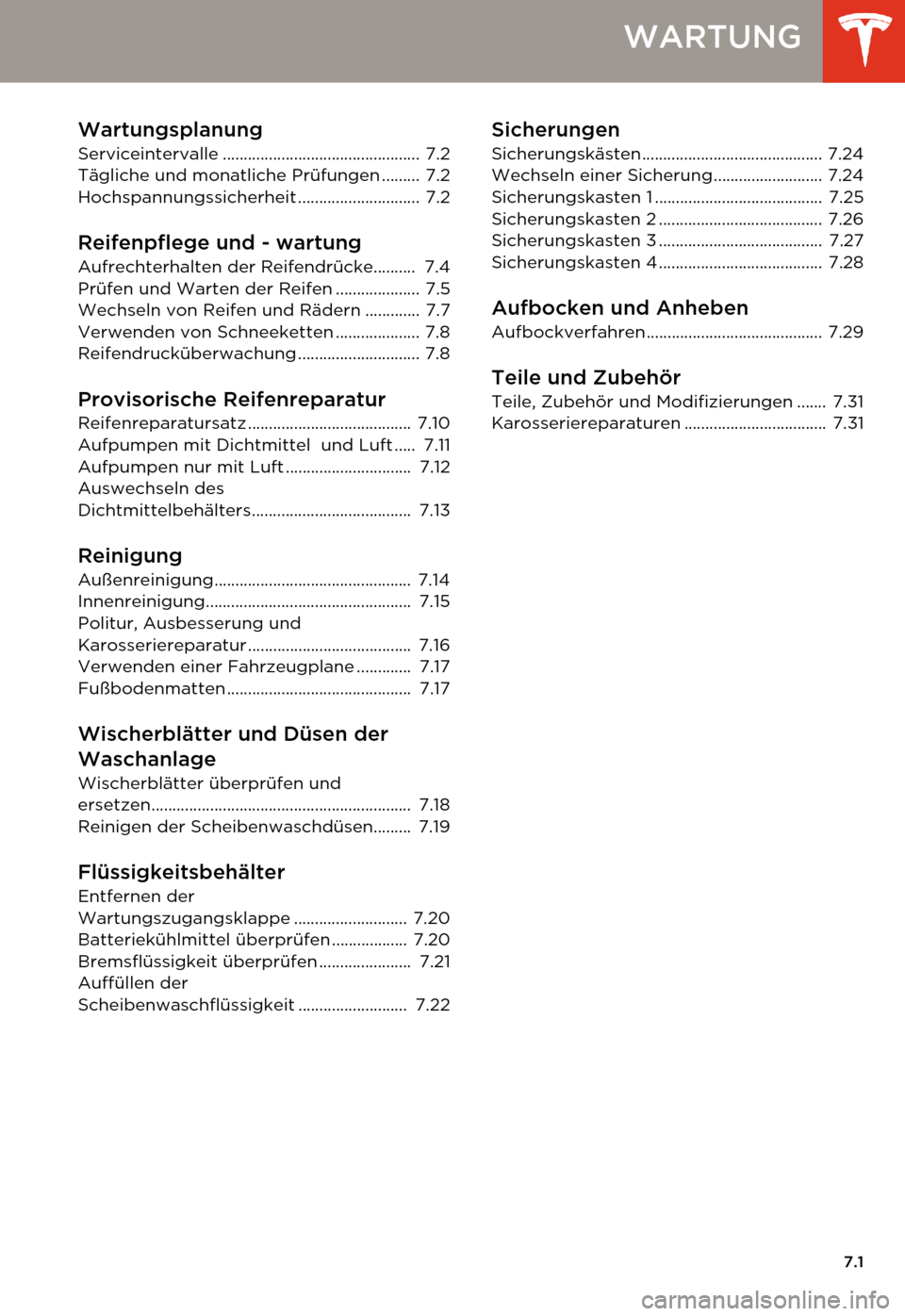 TESLA MODEL S 2014  Betriebsanleitung (in German) 7.1
WARTUNG
Wartungsplanung
Serviceintervalle ............................................... 7.2
Tägliche und monatliche Prüfungen .........  7.2
Hochspannungssicherheit ...........................