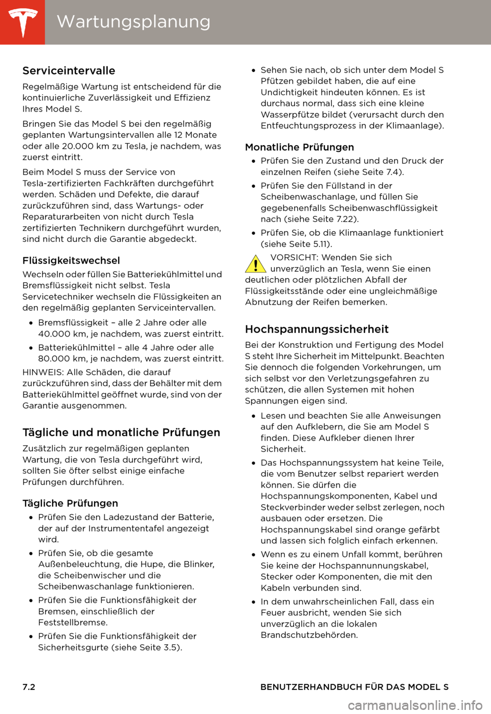 TESLA MODEL S 2014  Betriebsanleitung (in German) WartungsplanungWartungsplanung
7.2 BENUTZERHANDBUCH FÜR DAS MODEL S
WA R T U N G WartungsplanungServiceintervalle
Regelmäßige Wartung ist entscheidend für die 
kontinuierliche Zuverlässigkeit und