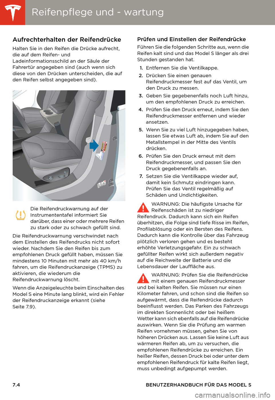 TESLA MODEL S 2014  Betriebsanleitung (in German) Reifenpflege und - wartungReifenpflege und - wartung
7.4 BENUTZERHANDBUCH FÜR DAS MODEL S
Reifenpflege und - wartungAufrechterhalten der Reifendrücke
Halten Sie in den Reifen die Drücke aufrecht, 
