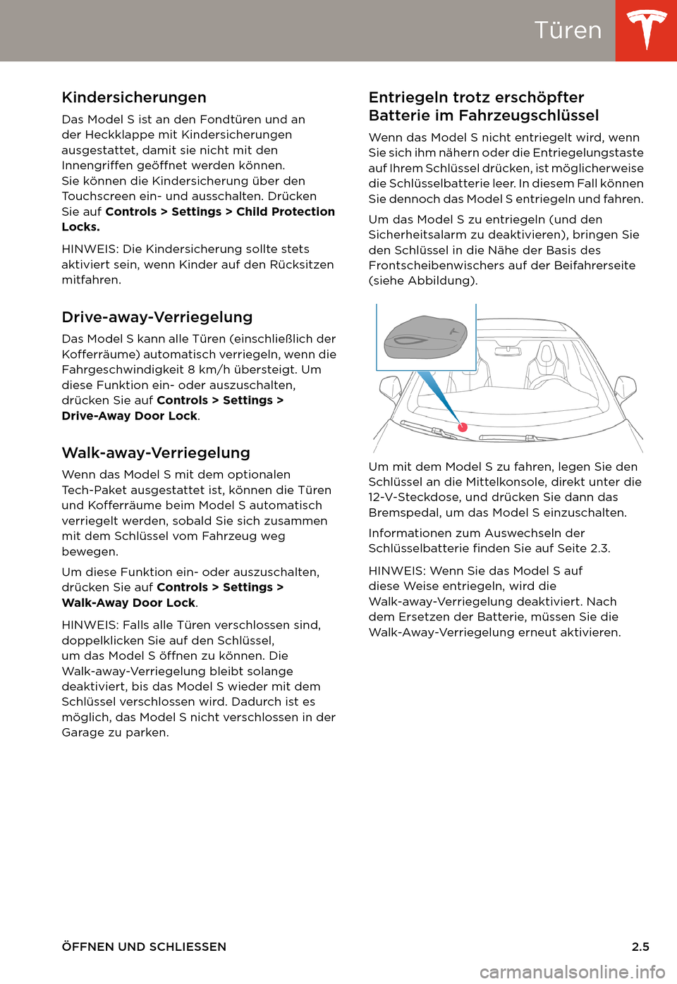 TESLA MODEL S 2014 Betriebsanleitung (in German) Türen
ÖFFNEN UND SCHLIESSEN2.5
Kindersicherungen
Das Model S ist an den Fondtüren und an
der Heckklappe mit Kindersicherungen
ausgestattet, damit sie nicht mit den
Innengriffen geöffnet werden TESLA MODEL S 2014 Betriebsanleitung (in German) Türen
ÖFFNEN UND SCHLIESSEN2.5
Kindersicherungen
Das Model S ist an den Fondtüren und an
der Heckklappe mit Kindersicherungen
ausgestattet, damit sie nicht mit den
Innengriffen geöffnet werden
