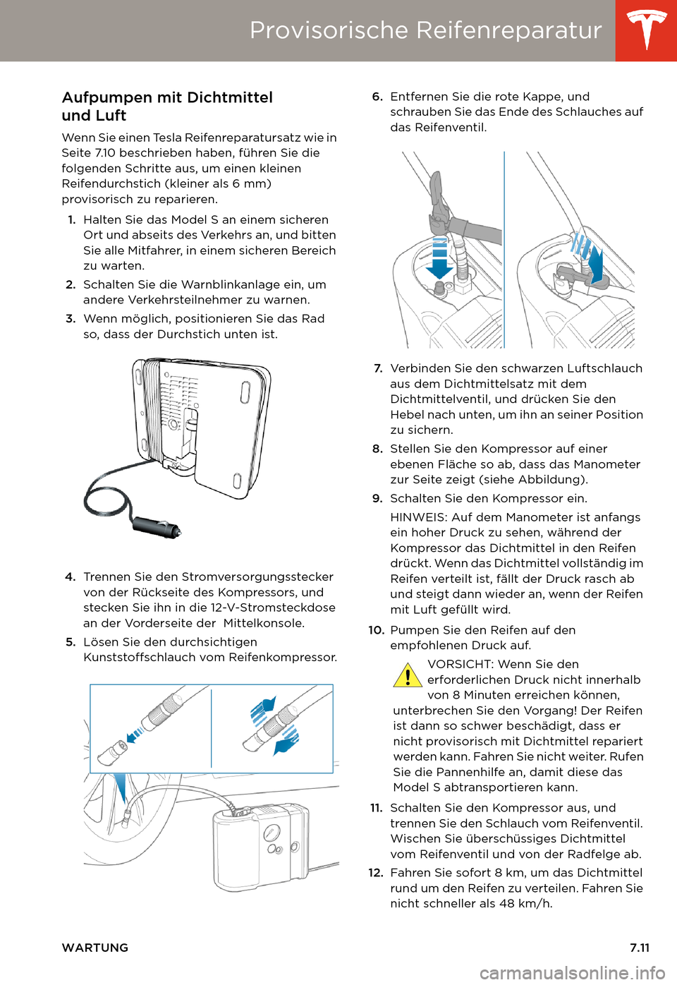 TESLA MODEL S 2014  Betriebsanleitung (in German) Provisorische Reifenreparatur
WARTUNG7.11
Aufpumpen mit Dichtmittel  
und Luft
Wenn Sie einen Tesla Reifenreparatursatz wie in 
Seite 7.10 beschrieben haben, führen Sie die 
folgenden Schritte aus, u