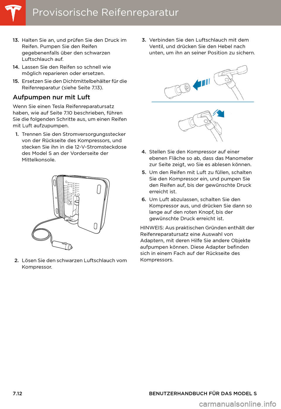 TESLA MODEL S 2014  Betriebsanleitung (in German) Provisorische ReifenreparaturProvisorische Reifenreparatur
7.12 BENUTZERHANDBUCH FÜR DAS MODEL S 13.Halten Sie an, und prüfen Sie den Druck im 
Reifen. Pumpen Sie den Reifen 
gegebenenfalls über de