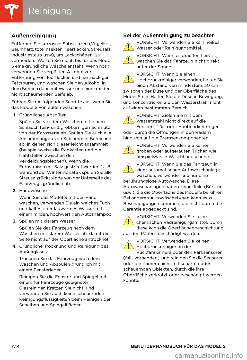 TESLA MODEL S 2014  Betriebsanleitung (in German) ReinigungReinigung
7.14 BENUTZERHANDBUCH FÜR DAS MODEL S
ReinigungAußenreinigung
Entfernen Sie korrosive Substanzen (Vogelkot, 
Baumharz, tote Insekten, Teerflecken, Streusalz, 
Industriestaub usw),