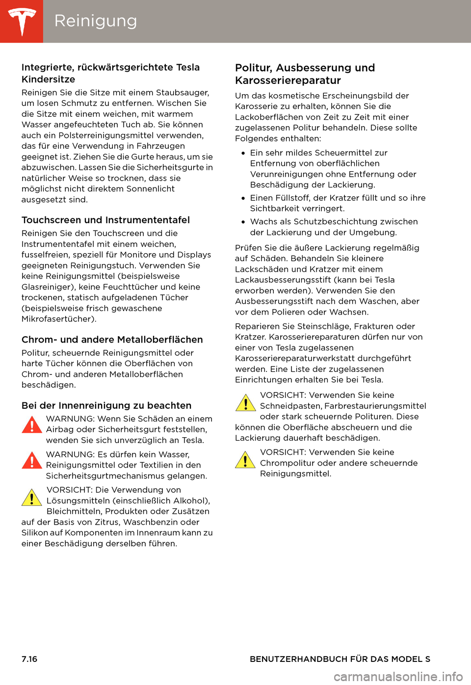 TESLA MODEL S 2014  Betriebsanleitung (in German) ReinigungReinigung
7.16 BENUTZERHANDBUCH FÜR DAS MODEL S
Integrierte, rückwärtsgerichtete Tesla 
Kindersitze
Reinigen Sie die Sitze mit einem Staubsauger, 
um losen Schmutz zu entfernen. Wischen Si