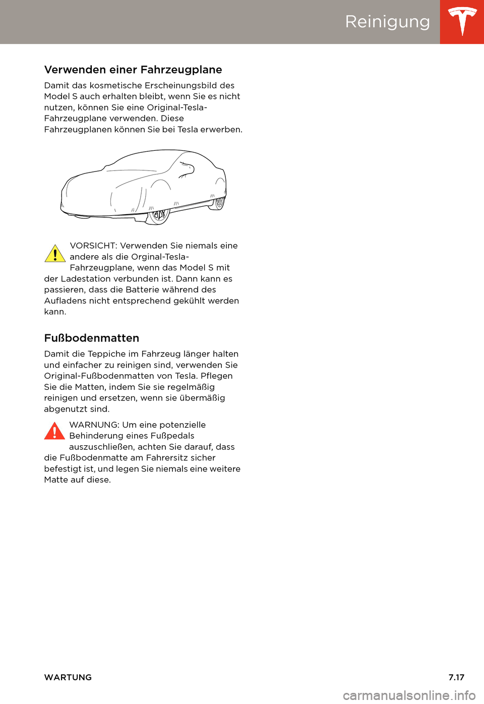 TESLA MODEL S 2014  Betriebsanleitung (in German) Reinigung
WARTUNG7.17
Verwenden einer Fahrzeugplane
Damit das kosmetische Erscheinungsbild des 
Model S auch erhalten bleibt, wenn Sie es nicht 
nutzen, können Sie eine Original-Tesla-
Fahrzeugplane 