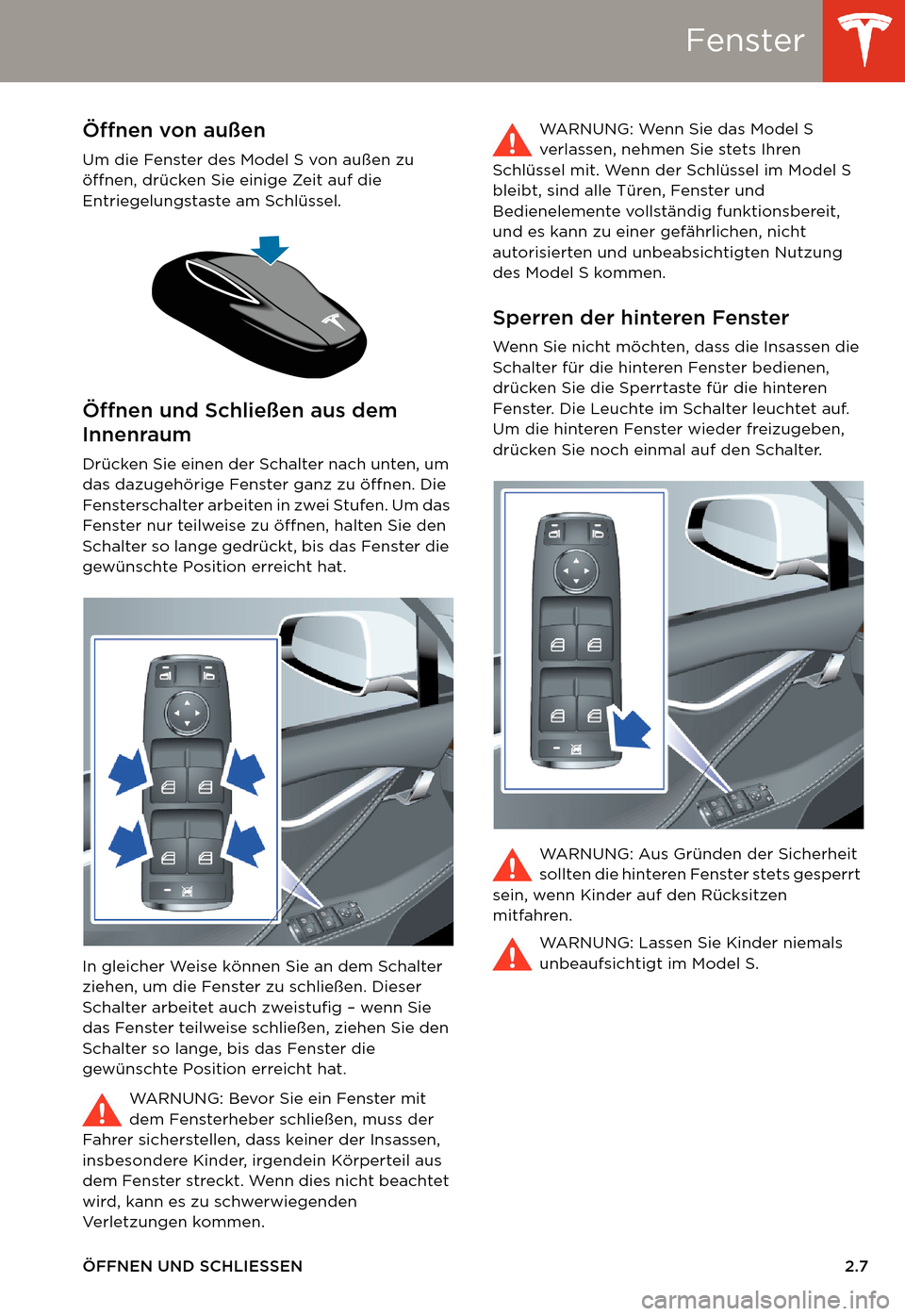 TESLA MODEL S 2014 Betriebsanleitung (in German) Fenster
ÖFFNEN UND SCHLIESSEN2.7
FensterÖffnen von außen
Um die Fenster des Model S von außen zu
öffnen, drücken Sie einige Zeit auf die
Entriegelungstaste am Schlüssel.
Öffnen und Schließ TESLA MODEL S 2014 Betriebsanleitung (in German) Fenster
ÖFFNEN UND SCHLIESSEN2.7
FensterÖffnen von außen
Um die Fenster des Model S von außen zu
öffnen, drücken Sie einige Zeit auf die
Entriegelungstaste am Schlüssel.
Öffnen und Schließ