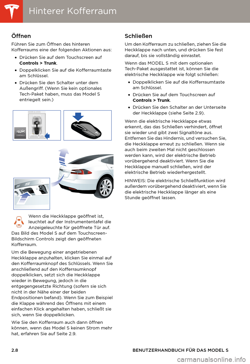 TESLA MODEL S 2014 Betriebsanleitung (in German) Hinterer KofferraumHinterer Kofferraum
2.8 BENUTZERHANDBUCH FÜR DAS MODEL S
Hinterer KofferraumÖffnen
Führen Sie zum Öffnen des hinteren
Kofferraums eine der folgenden Aktionen aus:
•Drücken TESLA MODEL S 2014 Betriebsanleitung (in German) Hinterer KofferraumHinterer Kofferraum
2.8 BENUTZERHANDBUCH FÜR DAS MODEL S
Hinterer KofferraumÖffnen
Führen Sie zum Öffnen des hinteren
Kofferraums eine der folgenden Aktionen aus:
•Drücken