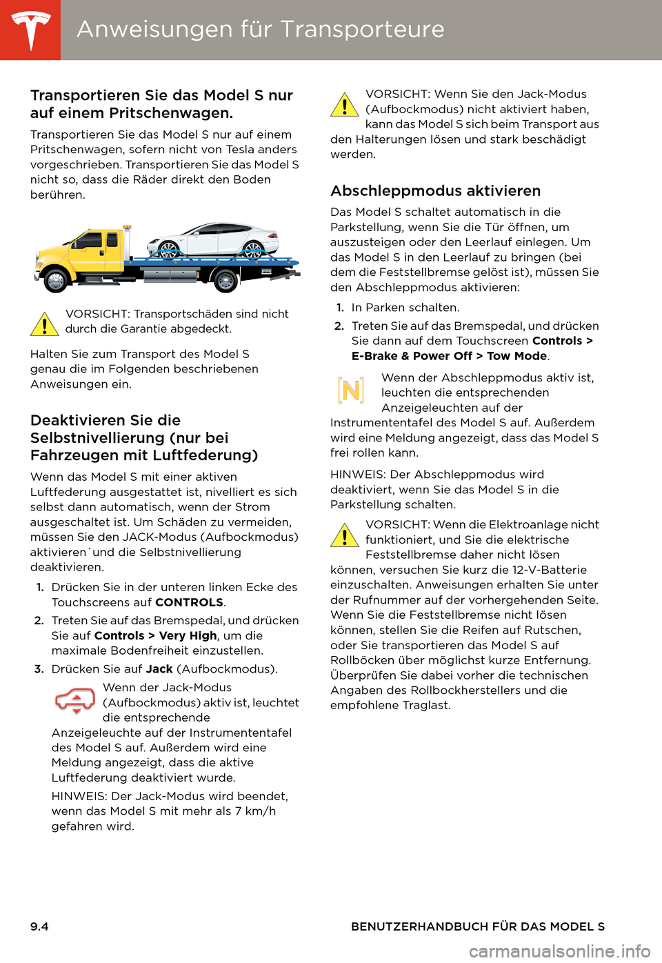 TESLA MODEL S 2014  Betriebsanleitung (in German) Anweisungen für TransporteureAnweisungen für Transporteure
9.4 BENUTZERHANDBUCH FÜR DAS MODEL S
Anweisungen für TransporteureTransportieren Sie das Model S nur 
auf einem Pritschenwagen.
Transport