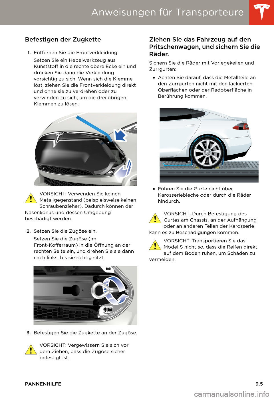 TESLA MODEL S 2014  Betriebsanleitung (in German) Anweisungen für Transporteure
PANNENHILFE9.5
Befestigen der Zugkette
1.Entfernen Sie die Frontverkleidung.
Setzen Sie ein Hebelwerkzeug aus 
Kunststoff in die rechte obere Ecke ein und 
drücken Sie 