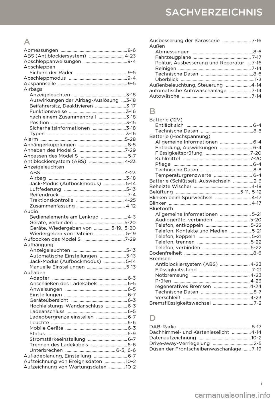 TESLA MODEL S 2014  Betriebsanleitung (in German) i
SACHVERZEICHNIS
A
Abmessungen ........................................................ 8-6
ABS (Antiblockiersystem) ............................. 4-23
Abschleppanweisungen ..........................