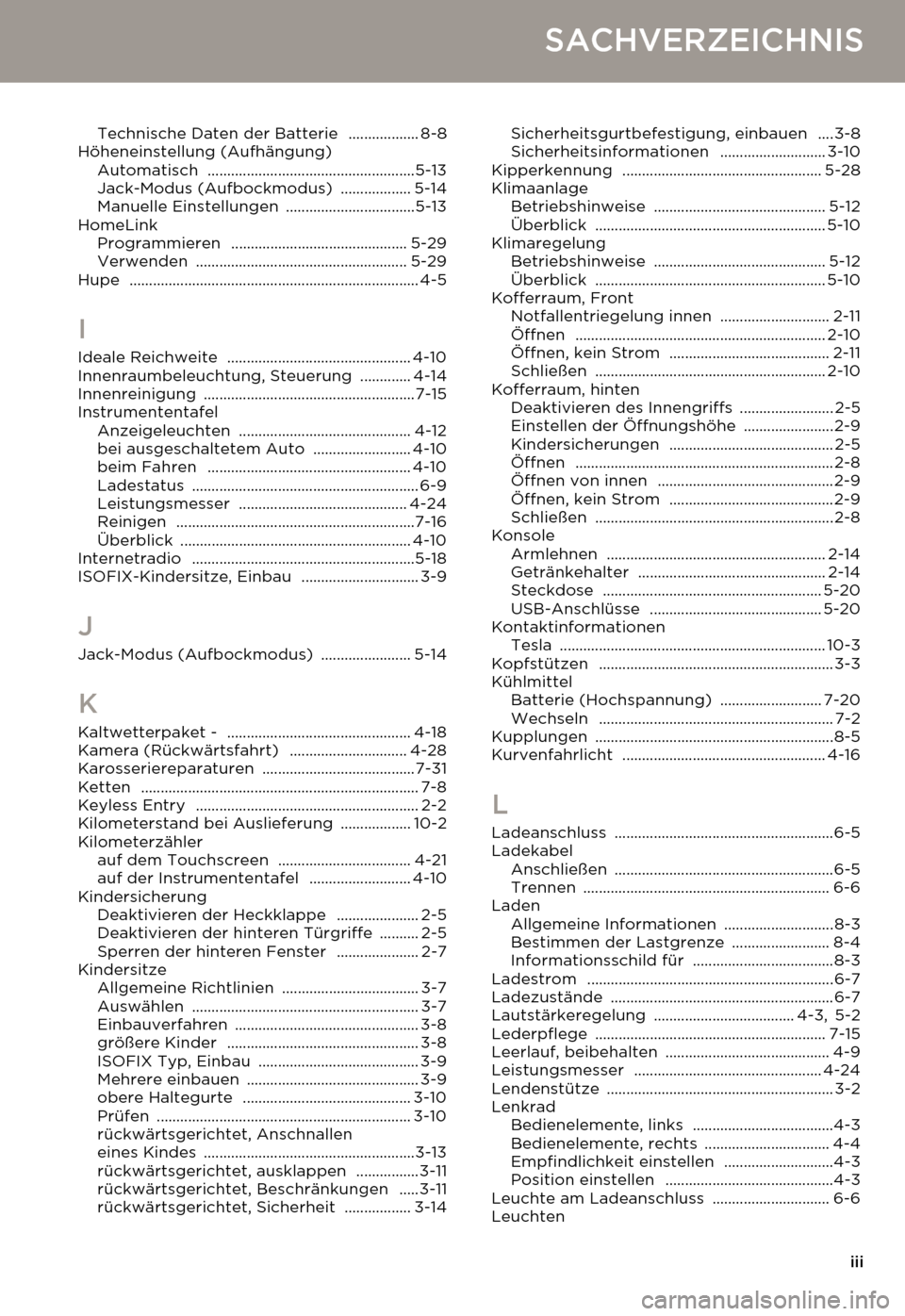 TESLA MODEL S 2014  Betriebsanleitung (in German) iii
SACHVERZEICHNIS
Technische Daten der Batterie .................. 8-8
Höheneinstellung (Aufhängung)
Automatisch
 .....................................................5-13
Jack-Modus (Aufbockmodus