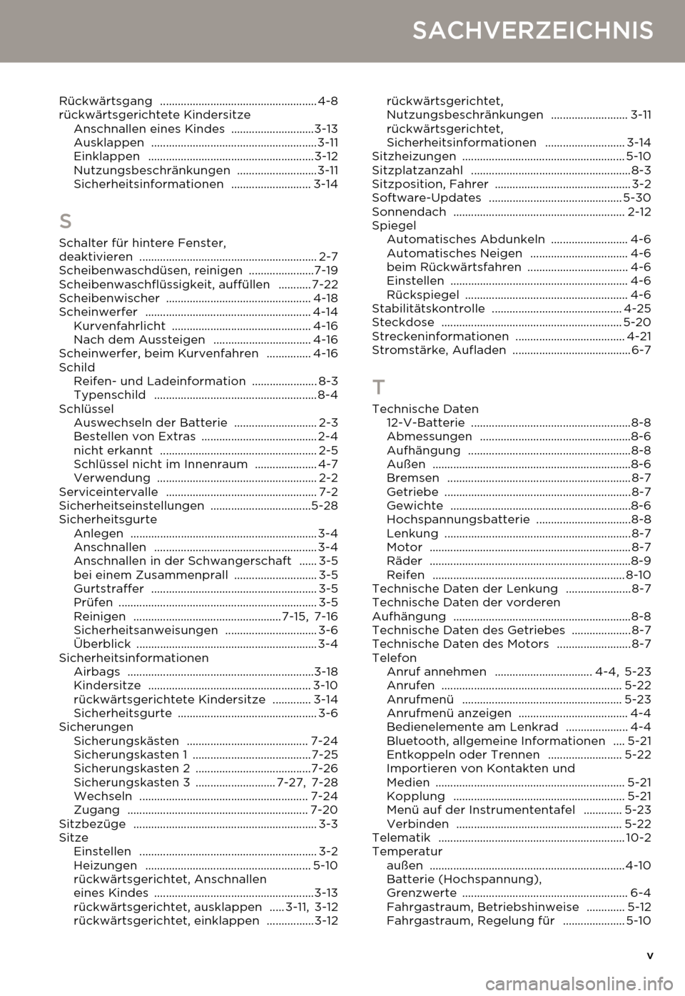 TESLA MODEL S 2014  Betriebsanleitung (in German) v
SACHVERZEICHNIS
Rückwärtsgang ..................................................... 4-8
rückwärtsgerichtete Kindersitze
Anschnallen eines Kindes
 ............................3-13
Ausklappen ....