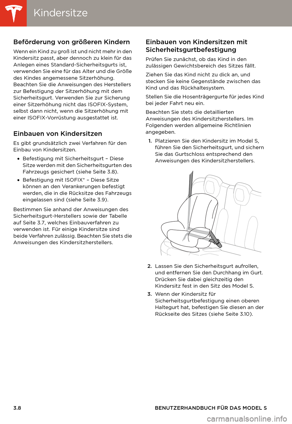 TESLA MODEL S 2014  Betriebsanleitung (in German) KindersitzeKindersitze
3.8 BENUTZERHANDBUCH FÜR DAS MODEL S
Beförderung von größeren Kindern
Wenn ein Kind zu groß ist und nicht mehr in den 
Kindersitz passt, aber dennoch zu klein für das 
Anl