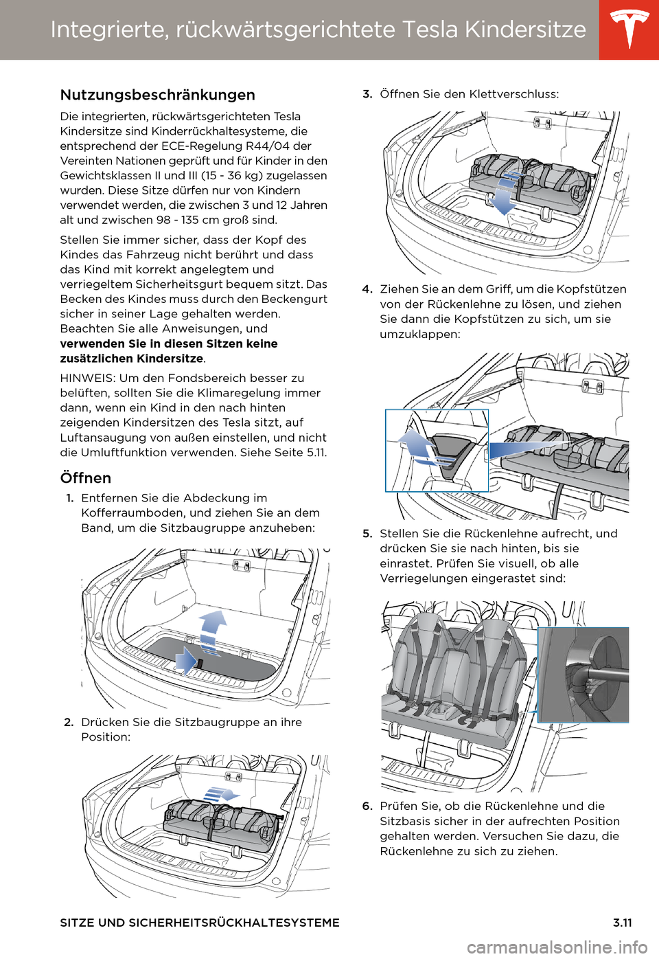TESLA MODEL S 2014  Betriebsanleitung (in German) Integrierte, rückwärtsgerichtete Tesla Kindersitze
SITZE UND SICHERHEITSRÜCKHALTESYSTEME 3.11
Integrierte, rückwärtsgerichtete Tesla KindersitzeNutzungsbeschränkungen
Die integrierten, rückwär