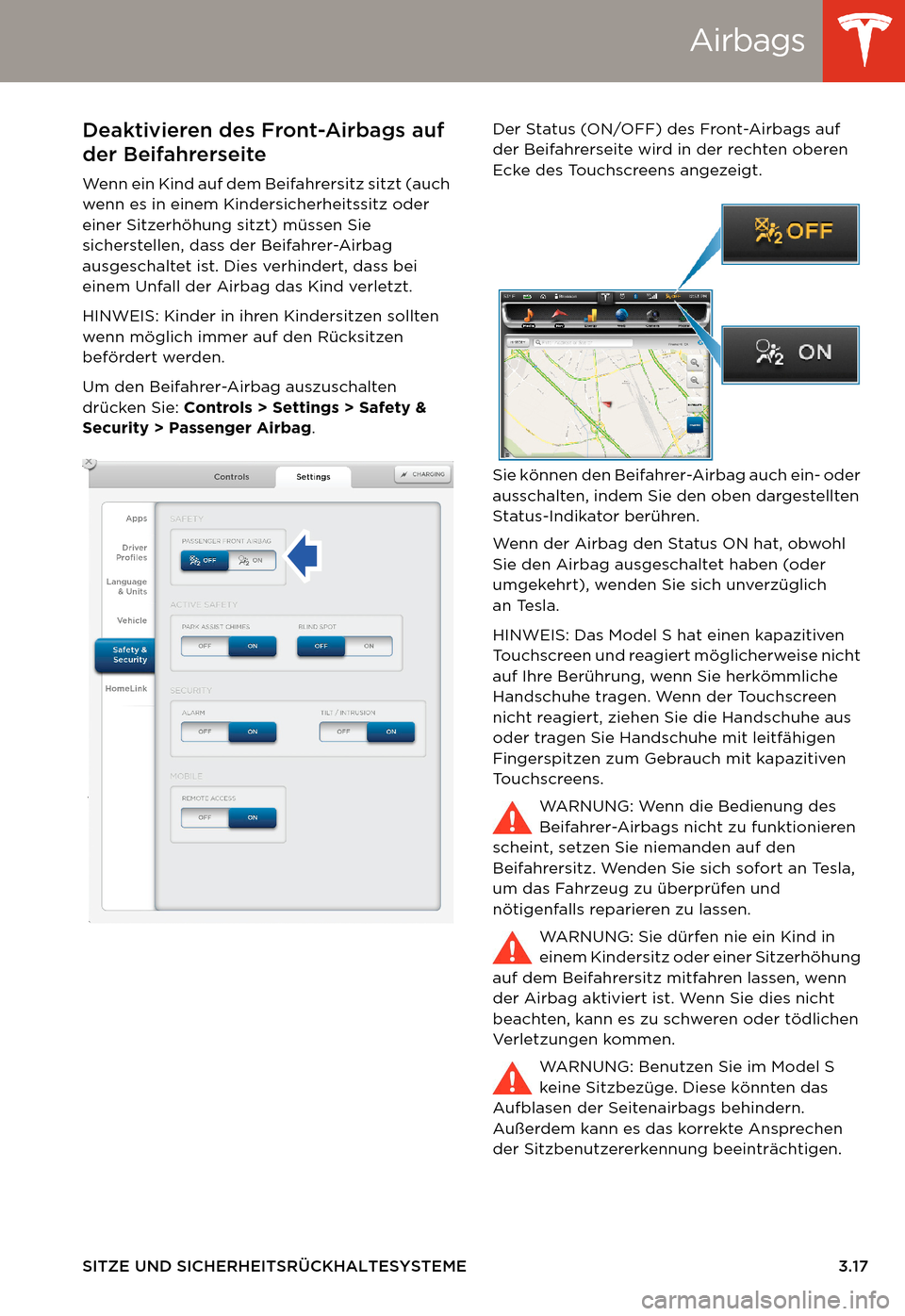 TESLA MODEL S 2014  Betriebsanleitung (in German) Airbags
SITZE UND SICHERHEITSRÜCKHALTESYSTEME 3.17
Deaktivieren des Front-Airbags auf 
der Beifahrerseite
Wenn ein Kind auf dem Beifahrersitz sitzt (auch 
wenn es in einem Kindersicherheitssitz oder 