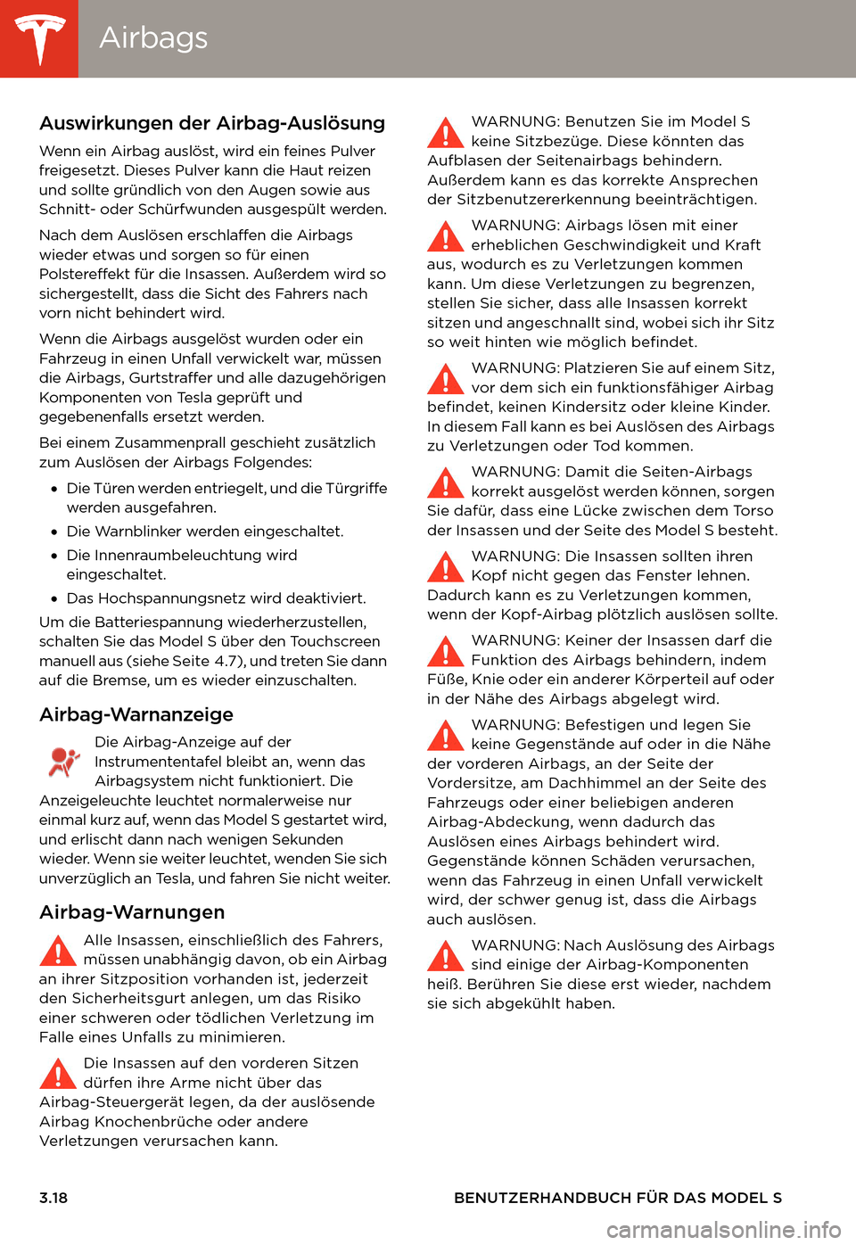 TESLA MODEL S 2014  Betriebsanleitung (in German) AirbagsAirbags
3.18 BENUTZERHANDBUCH FÜR DAS MODEL S
Auswirkungen der Airbag-Auslösung
Wenn ein Airbag auslöst, wird ein feines Pulver 
freigesetzt. Dieses Pulver kann die Haut reizen 
und sollte g
