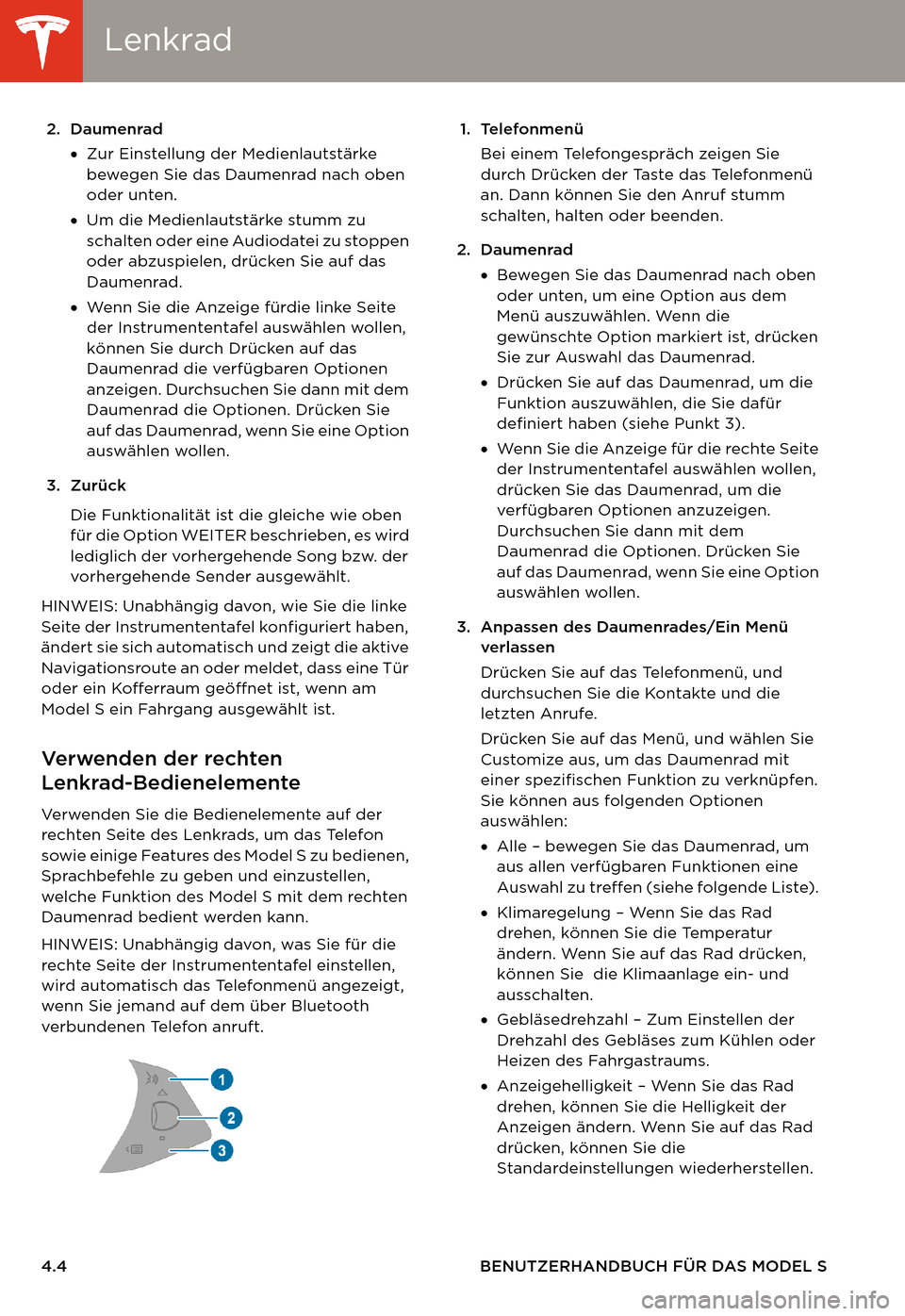 TESLA MODEL S 2014 Betriebsanleitung (in German) LenkradLenkrad
4.4 BENUTZERHANDBUCH FÜR DAS MODEL S2. Daumenrad
•Zur Einstellung der Medienlautstärke
bewegen Sie das Daumenrad nach oben
oder unten.
•Um die Medienlautstärke stumm zu
schalt TESLA MODEL S 2014 Betriebsanleitung (in German) LenkradLenkrad
4.4 BENUTZERHANDBUCH FÜR DAS MODEL S2. Daumenrad
•Zur Einstellung der Medienlautstärke
bewegen Sie das Daumenrad nach oben
oder unten.
•Um die Medienlautstärke stumm zu
schalt