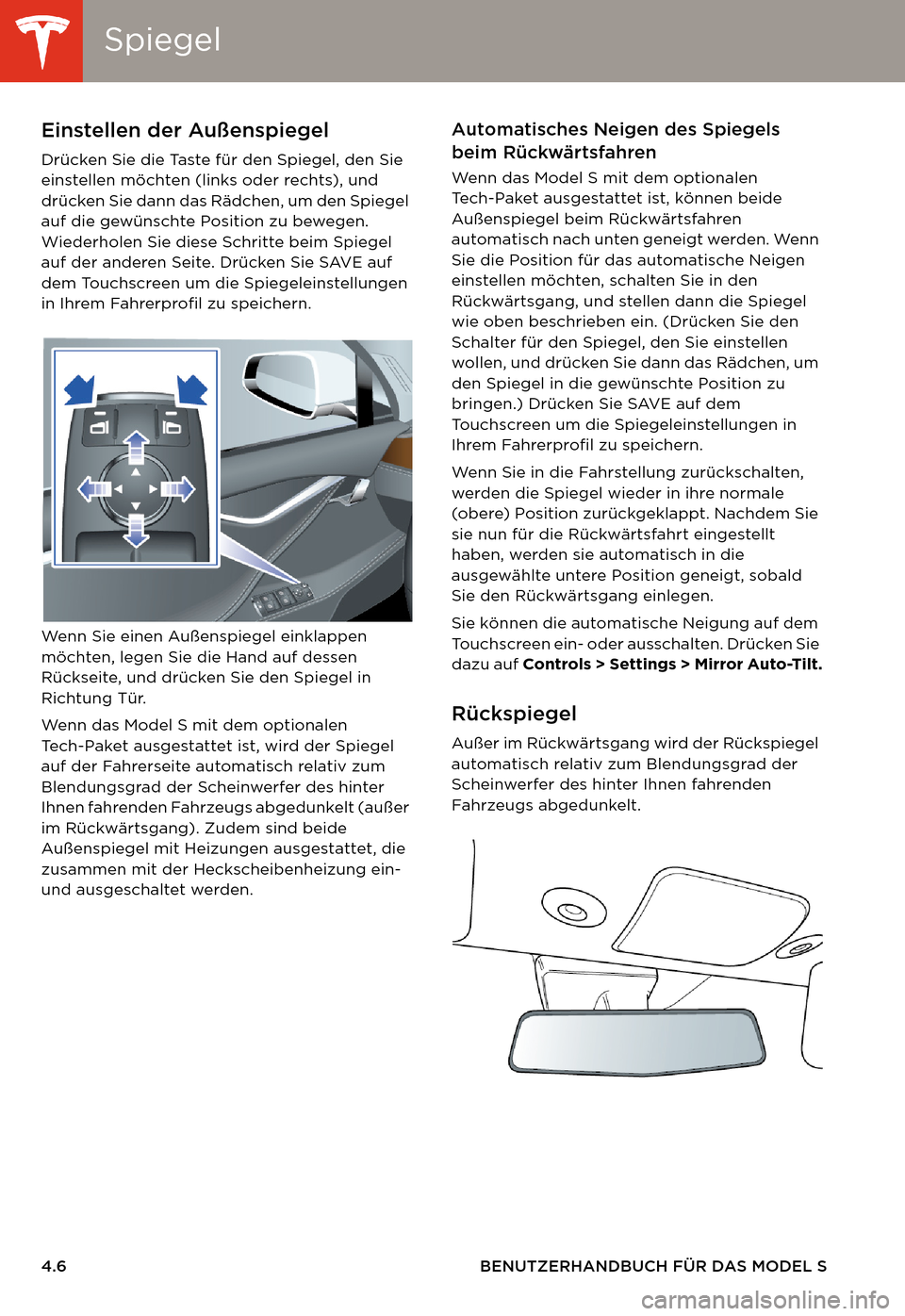TESLA MODEL S 2014 Betriebsanleitung (in German) SpiegelSpiegel
4.6 BENUTZERHANDBUCH FÜR DAS MODEL S
SpiegelEinstellen der Außenspiegel
Drücken Sie die Taste für den Spiegel, den Sie
einstellen möchten (links oder rechts), und
drücken Sie da TESLA MODEL S 2014 Betriebsanleitung (in German) SpiegelSpiegel
4.6 BENUTZERHANDBUCH FÜR DAS MODEL S
SpiegelEinstellen der Außenspiegel
Drücken Sie die Taste für den Spiegel, den Sie
einstellen möchten (links oder rechts), und
drücken Sie da