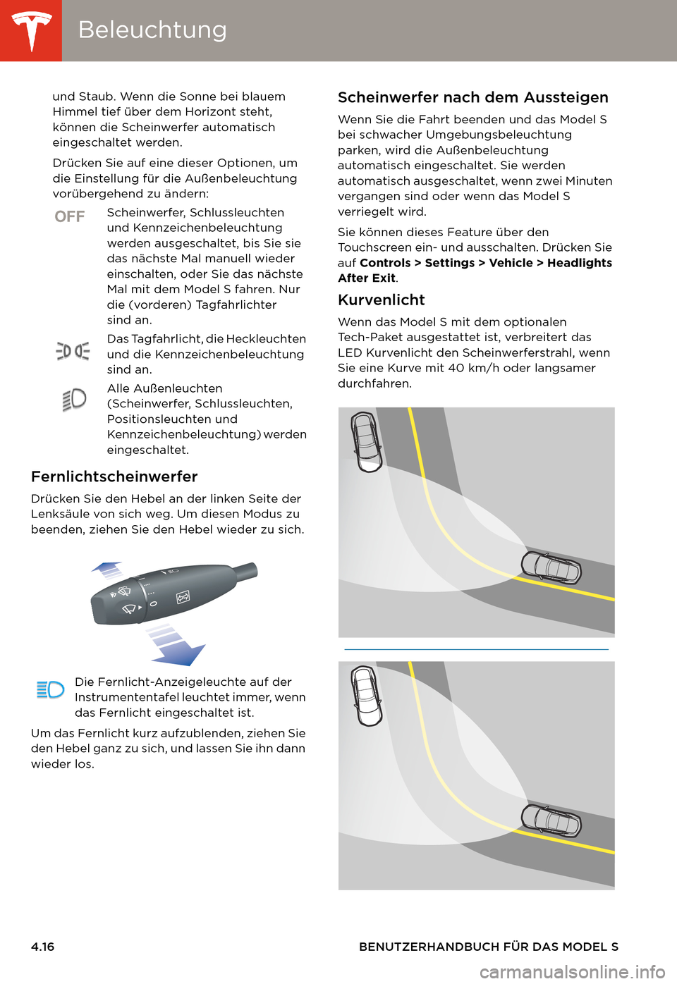 TESLA MODEL S 2014  Betriebsanleitung (in German) BeleuchtungBeleuchtung
4.16 BENUTZERHANDBUCH FÜR DAS MODEL Sund Staub. Wenn die Sonne bei blauem 
Himmel tief über dem Horizont steht, 
können die Scheinwerfer automatisch 
eingeschaltet werden.
Dr