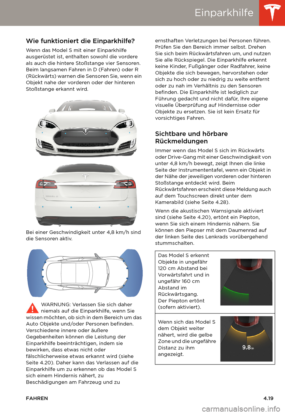 TESLA MODEL S 2014  Betriebsanleitung (in German) Einparkhilfe
FAHREN4.19
EinparkhilfeWie funktioniert die Einparkhilfe? 
Wenn das Model S mit einer Einparkhilfe 
ausgerüstet ist, enthalten sowohl die vordere 
als auch die hintere Stoßstange vier S