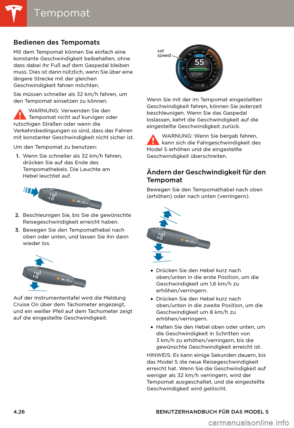 TESLA MODEL S 2014  Betriebsanleitung (in German) TempomatTempomat
4.26 BENUTZERHANDBUCH FÜR DAS MODEL S
Te m p o m a tBedienen des Tempomats
Mit dem Tempomat können Sie einfach eine 
konstante Geschwindigkeit beibehalten, ohne 
dass dabei Ihr Fuß