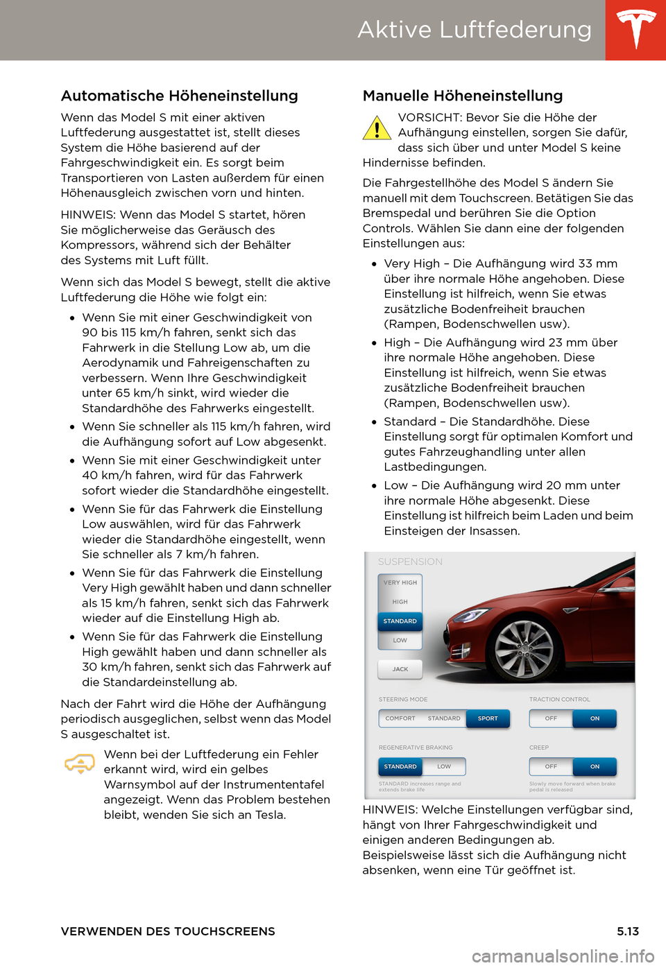 TESLA MODEL S 2014  Betriebsanleitung (in German) Aktive Luftfederung
VERWENDEN DES TOUCHSCREENS 5.13
Aktive LuftfederungAutomatische Höheneinstellung
Wenn das Model S mit einer aktiven 
Luftfederung ausgestattet ist, stellt dieses 
System die Höhe