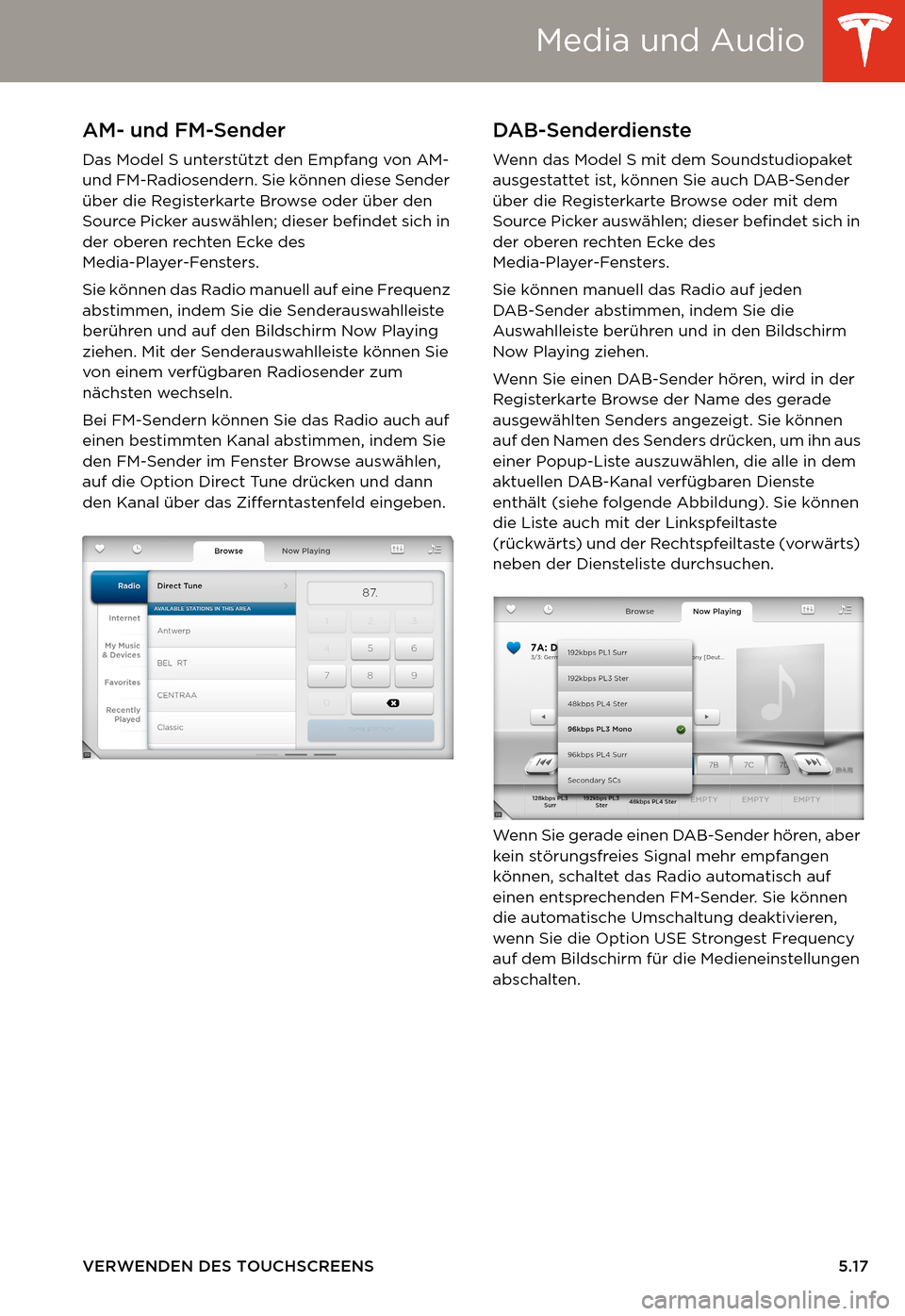 TESLA MODEL S 2014  Betriebsanleitung (in German) Media und Audio
VERWENDEN DES TOUCHSCREENS 5.17
AM- und FM-Sender
Das Model S unterstützt den Empfang von AM- 
und FM-Radiosendern. Sie können diese Sender 
über die Registerkarte Browse oder über