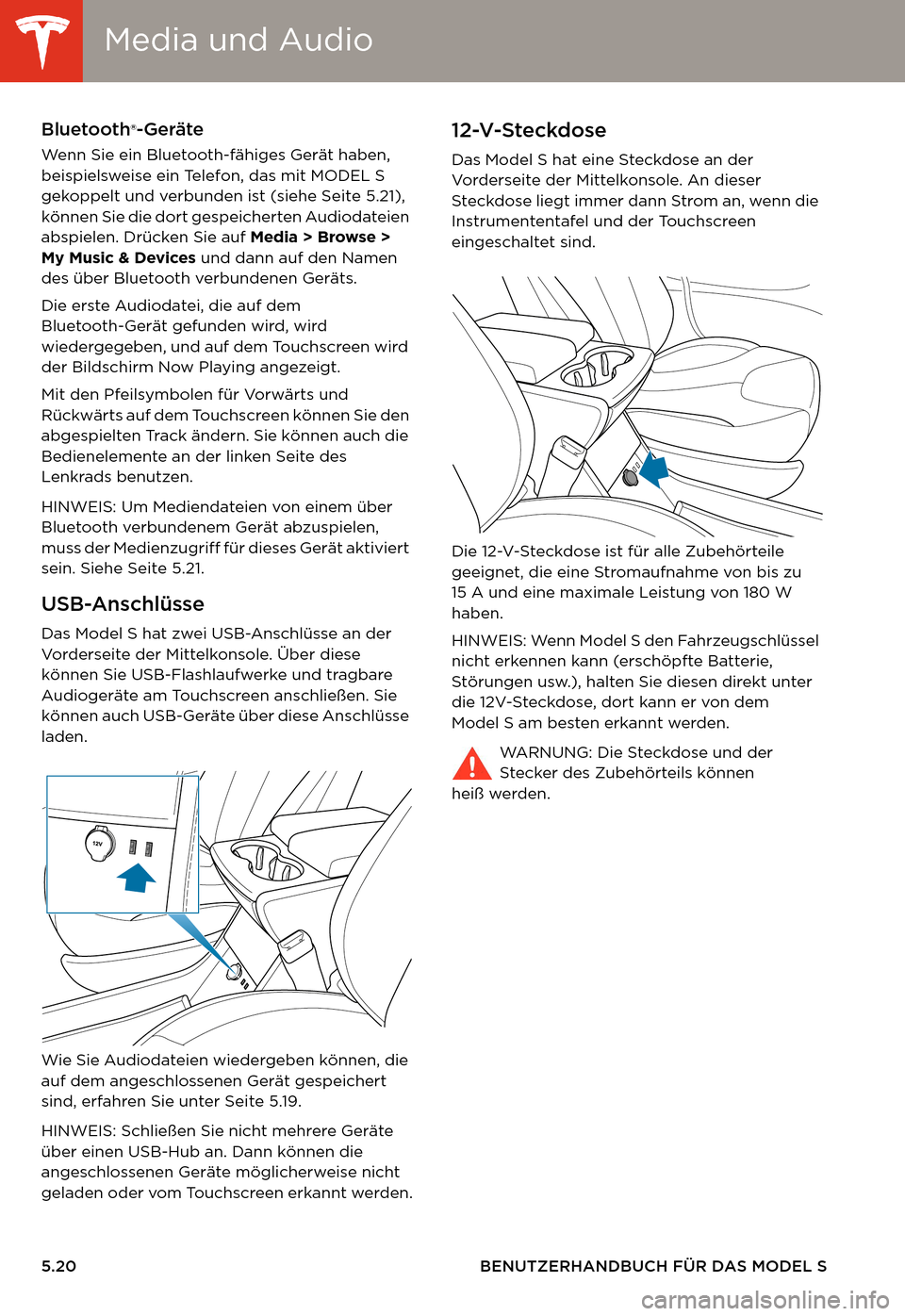 TESLA MODEL S 2014  Betriebsanleitung (in German) Media und AudioMedia und Audio
5.20 BENUTZERHANDBUCH FÜR DAS MODEL S
Bluetooth®-Geräte
Wenn Sie ein Bluetooth-fähiges Gerät haben, 
beispielsweise ein Telefon, das mit MODEL S 
gekoppelt und verb