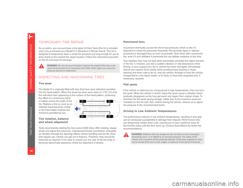 TESLA MODEL S 2012  Owner Safety Information 18OWNER SAFETY INFORMATION
Punctured tiresA puncture eventually causes the tire to lose pressure, which is why it’s 
important to check tire pressures frequently. Permanently repair or replace 
punc