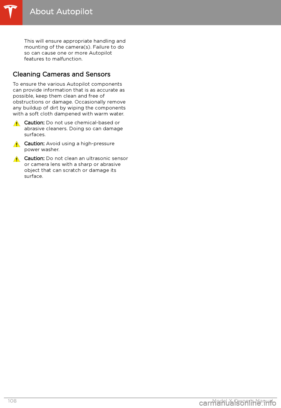 TESLA MODEL X 2020 Owners Manual This will ensure appropriate handling and
mounting of the camera(s). Failure to do
so can cause one or more Autopilot
features to malfunction.
Cleaning Cameras and Sensors
To ensure the various Autopi TESLA MODEL X 2020 Owners Manual This will ensure appropriate handling and
mounting of the camera(s). Failure to do
so can cause one or more Autopilot
features to malfunction.
Cleaning Cameras and Sensors
To ensure the various Autopi