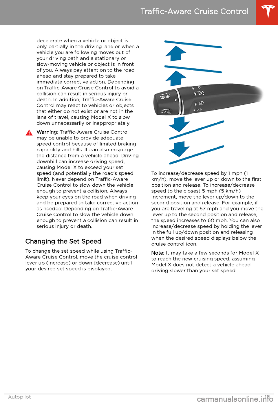 TESLA MODEL X 2020  Owners Manual decelerate when a vehicle or object is
only partially in the driving lane or when a
vehicle you are following moves out of your driving path and a stationary or
slow-moving vehicle or object is in fro
