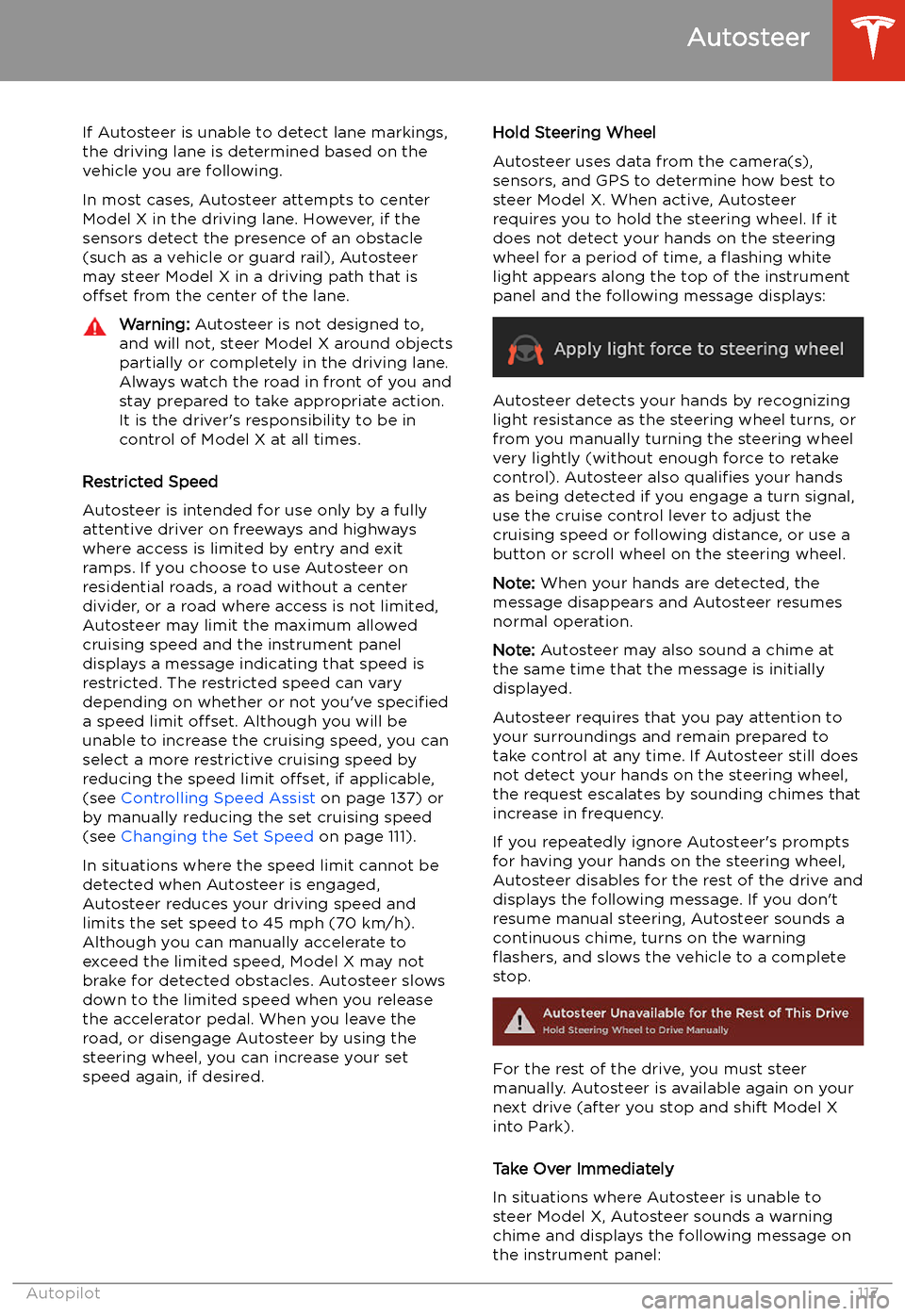 TESLA MODEL X 2020 Owners Manual If Autosteer is unable to detect lane markings,the driving lane is determined based on the
vehicle you are following.
In most cases, Autosteer attempts to center Model X in the driving lane. However, TESLA MODEL X 2020 Owners Manual If Autosteer is unable to detect lane markings,the driving lane is determined based on the
vehicle you are following.
In most cases, Autosteer attempts to center Model X in the driving lane. However,
