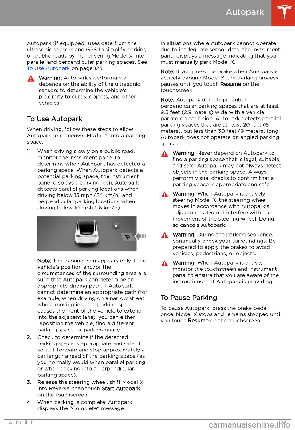 TESLA MODEL X 2020 User Guide Autopark
Autopark (if equipped) uses data from the
ultrasonic sensors and GPS to simplify parking
on public roads by maneuvering Model X into parallel and perpendicular parking spaces. See To Use Auto TESLA MODEL X 2020 User Guide Autopark
Autopark (if equipped) uses data from the
ultrasonic sensors and GPS to simplify parking
on public roads by maneuvering Model X into parallel and perpendicular parking spaces. See To Use Auto