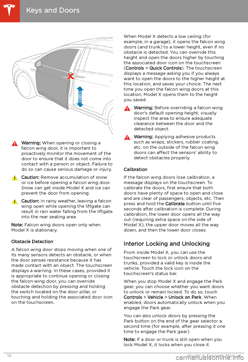 TESLA MODEL X 2020  Owners Manual Warning: When opening or closing a
falcon wing door, it is important to
proactively monitor the movement of the door to ensure that it does not come into
contact with a person or object. Failure to
do