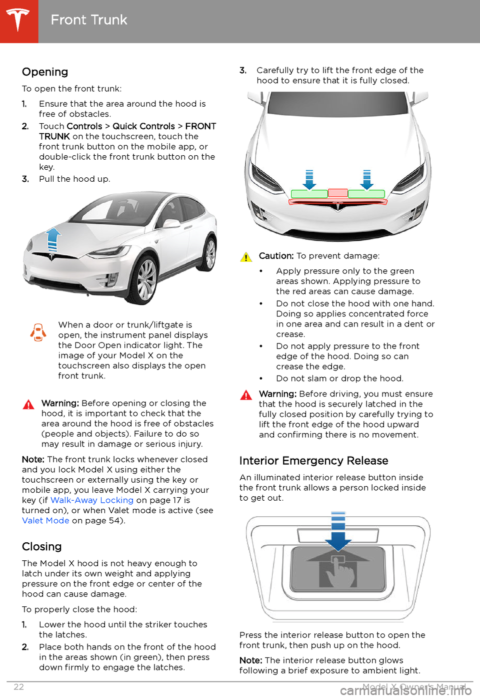 TESLA MODEL X 2020  Owners Manual Front Trunk
Opening
To open the front trunk:
1. Ensure that the area around the hood is
free of obstacles.
2. Touch  Controls  > Quick Controls  > FRONT
TRUNK  on the touchscreen, touch the
front trun