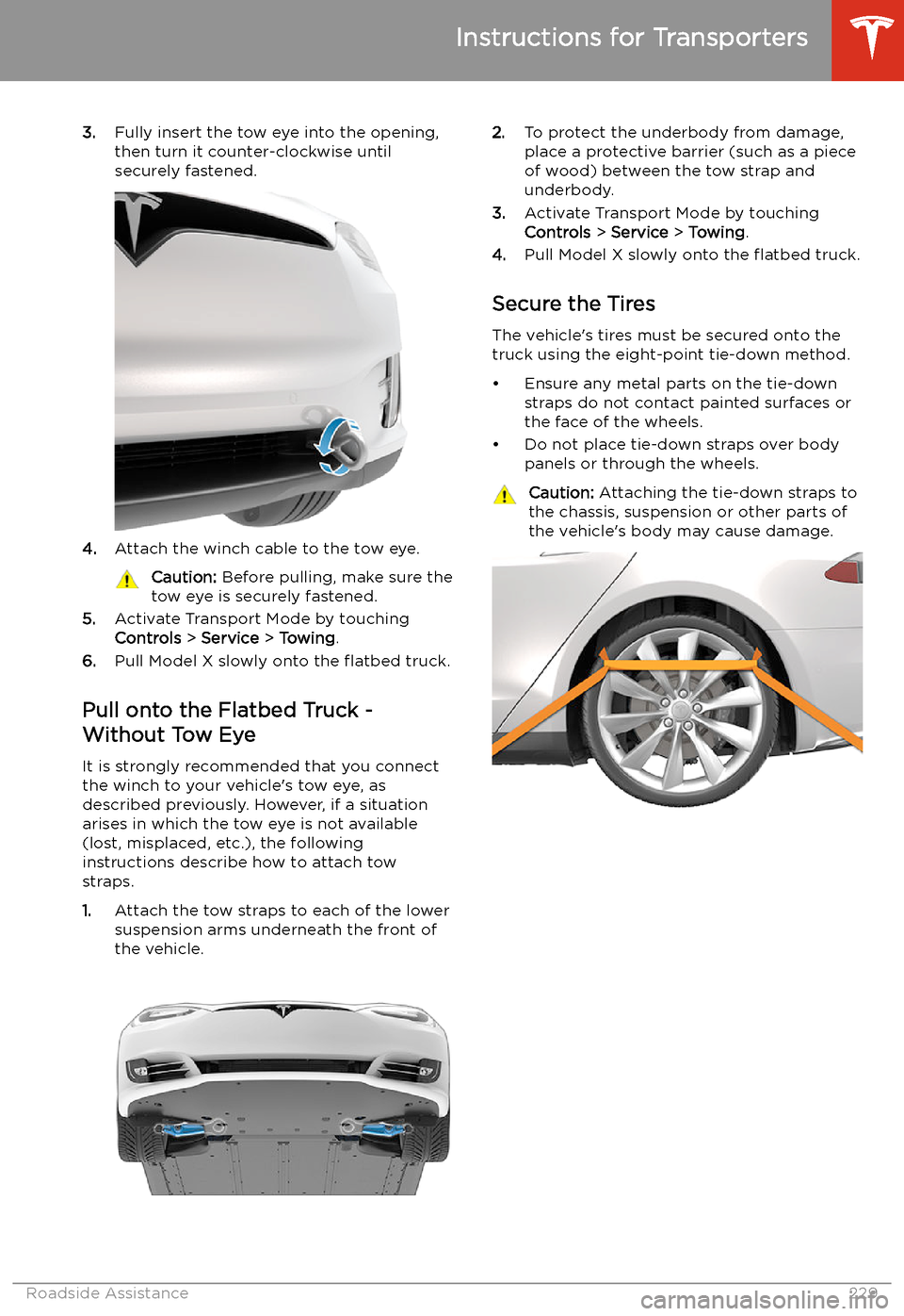 TESLA MODEL X 2020  Owners Manual 3.Fully insert the tow eye into the opening,
then turn it counter-clockwise until
securely fastened.
4. Attach the winch cable to the tow eye.
Caution:  Before pulling, make sure the
tow eye is secure