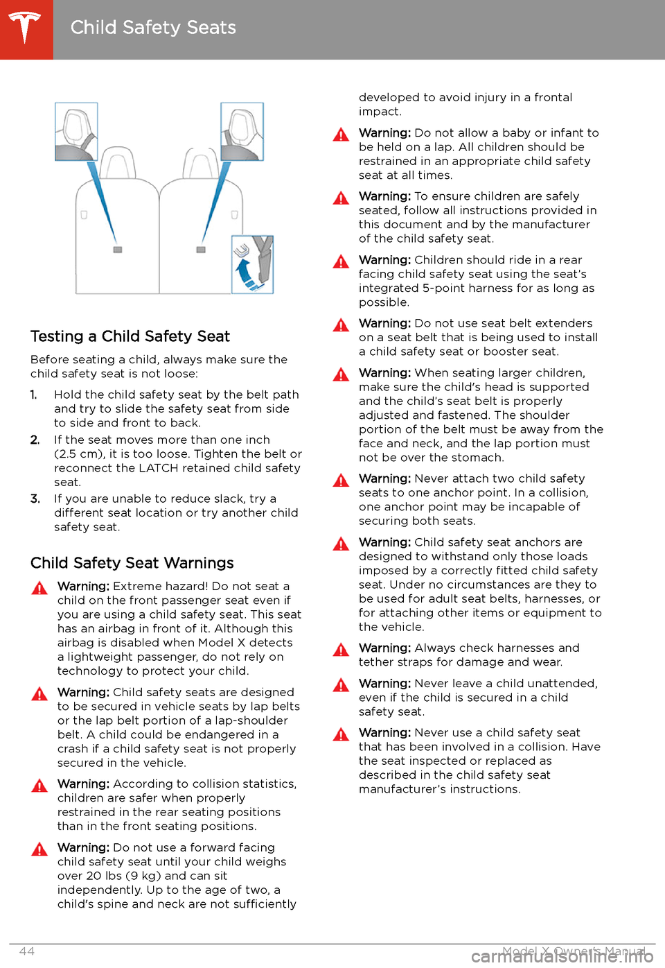 TESLA MODEL X 2020 Service Manual Testing a Child Safety Seat
Before seating a child, always make sure the
child safety seat is not loose:
1. Hold the child safety seat by the belt path
and try to slide the safety seat from side
to si TESLA MODEL X 2020 Service Manual Testing a Child Safety Seat
Before seating a child, always make sure the
child safety seat is not loose:
1. Hold the child safety seat by the belt path
and try to slide the safety seat from side
to si