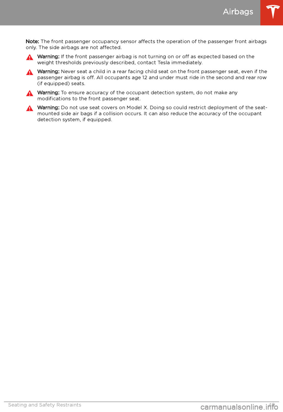 TESLA MODEL X 2020 Service Manual Note: The front passenger occupancy sensor  affects the operation of the passenger front airbags
only. The side airbags are not  affected.Warning: If the front passenger airbag is not turning on or  o