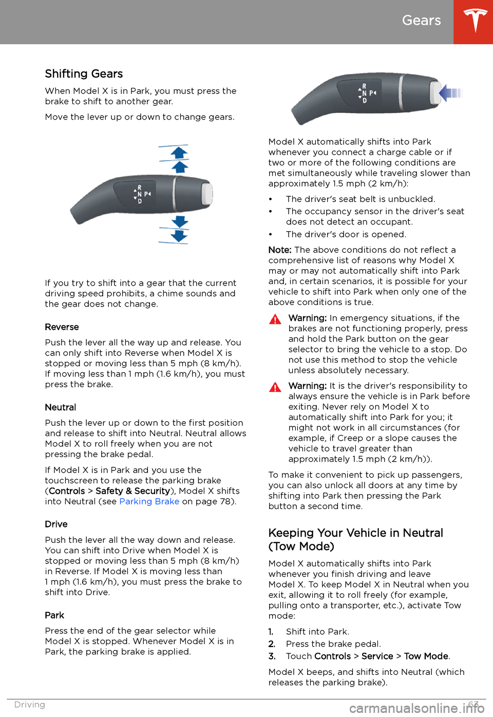 TESLA MODEL X 2020 Owners Manual Gears
Shifting Gears When Model X is in Park, you must press the
brake to shift to another gear.
Move the lever up or down to change gears.
If you try to shift into a gear that the current
driving spe TESLA MODEL X 2020 Owners Manual Gears
Shifting Gears When Model X is in Park, you must press the
brake to shift to another gear.
Move the lever up or down to change gears.
If you try to shift into a gear that the current
driving spe