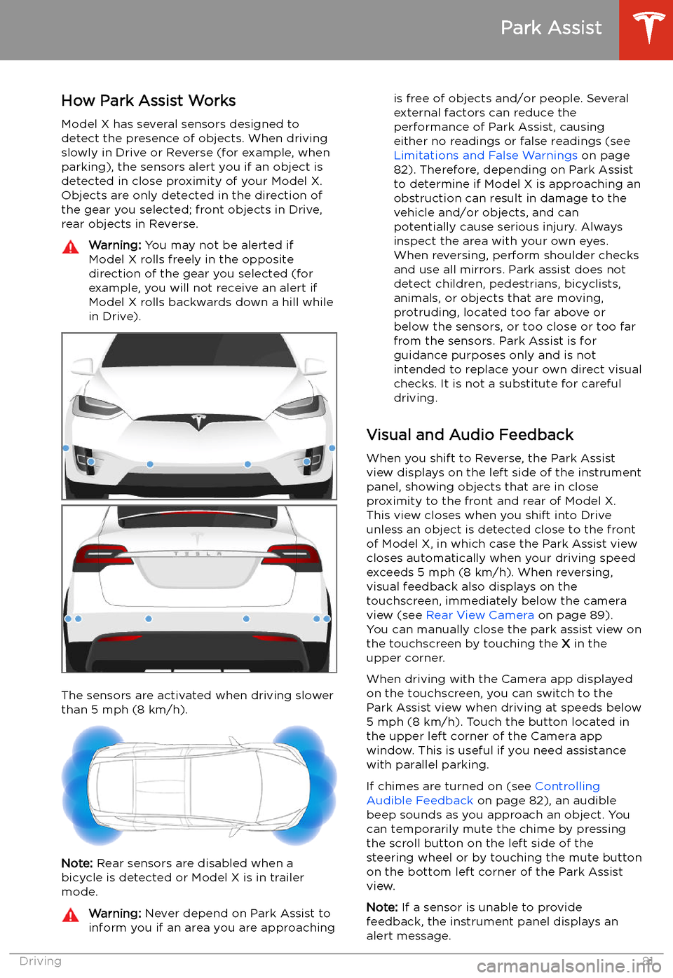 TESLA MODEL X 2020 Owners Manual Park Assist
How Park Assist Works
Model X has several sensors designed to
detect the presence of objects. When driving
slowly in Drive or Reverse (for example, when
parking), the sensors alert you if TESLA MODEL X 2020 Owners Manual Park Assist
How Park Assist Works
Model X has several sensors designed to
detect the presence of objects. When driving
slowly in Drive or Reverse (for example, when
parking), the sensors alert you if
