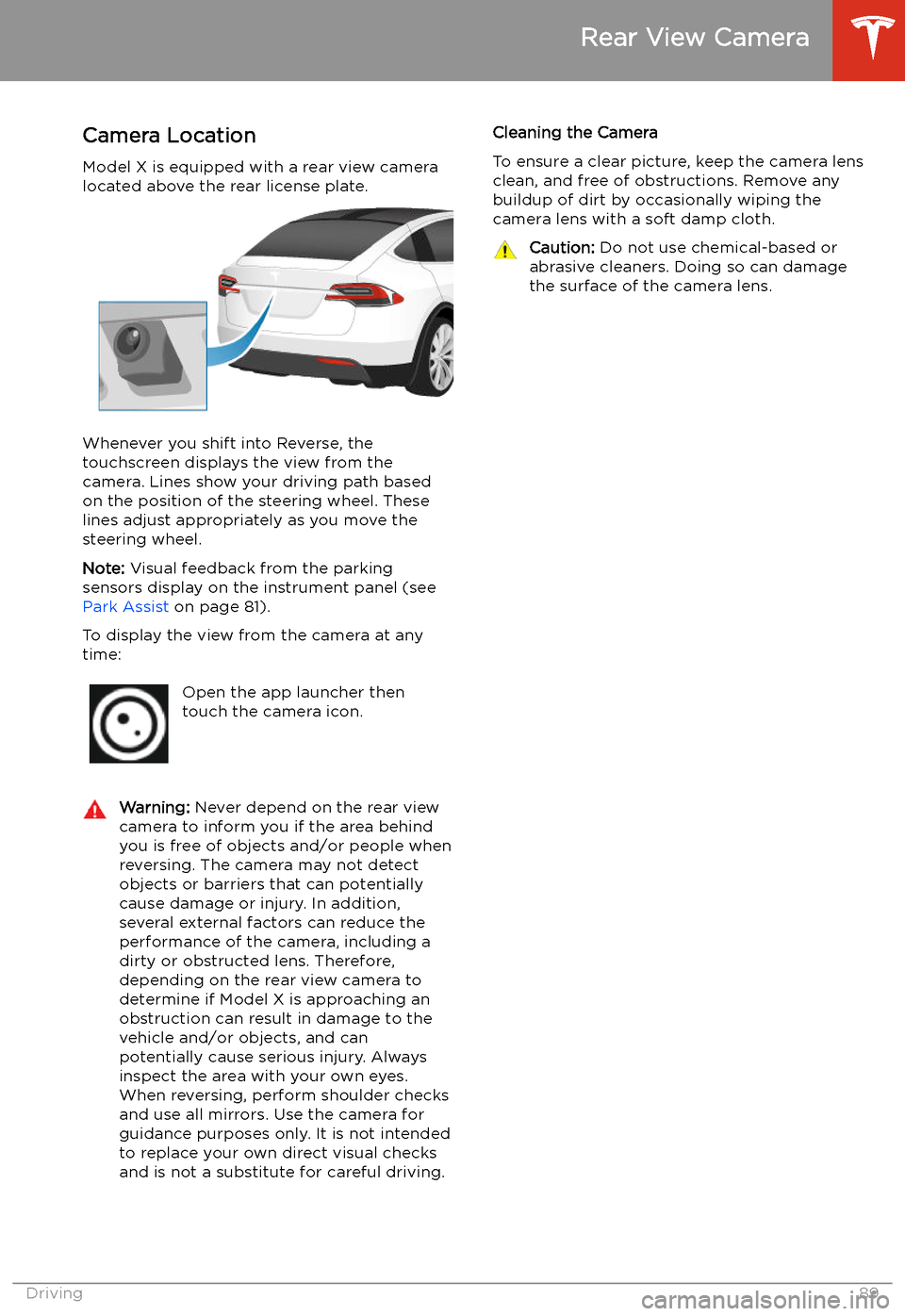 TESLA MODEL X 2020 Owners Manual Rear View Camera
Camera Location
Model X is equipped with a rear view camera
located above the rear license plate.
Whenever you shift into Reverse, the
touchscreen displays the view from the
camera. L TESLA MODEL X 2020 Owners Manual Rear View Camera
Camera Location
Model X is equipped with a rear view camera
located above the rear license plate.
Whenever you shift into Reverse, the
touchscreen displays the view from the
camera. L