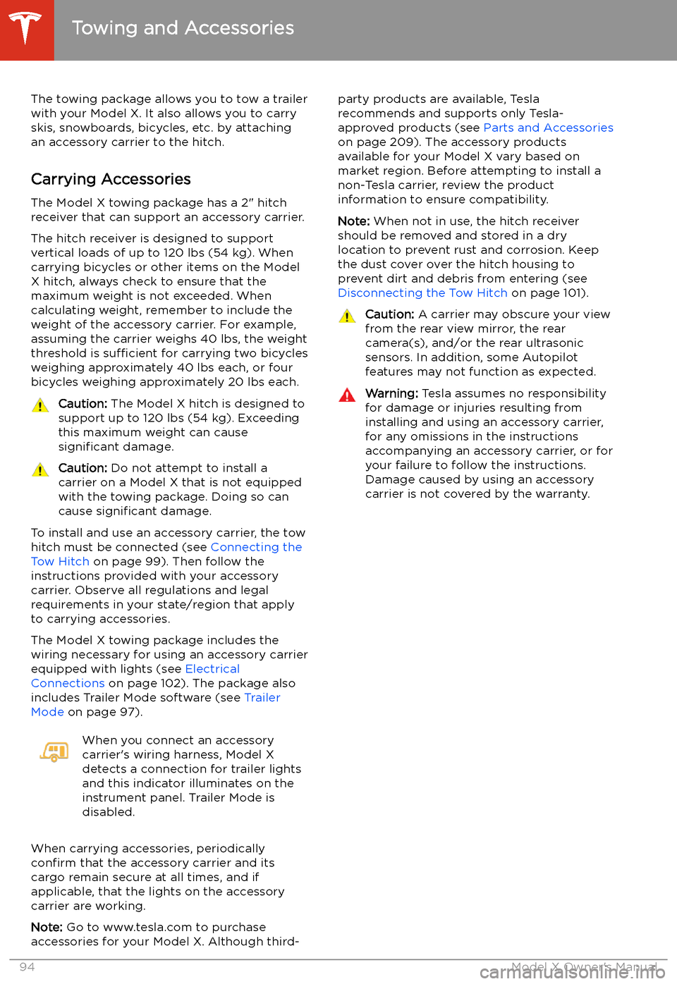 TESLA MODEL X 2020 Owners Manual Towing and Accessories
The towing package allows you to tow a trailer
with your Model X. It also allows you to carry skis, snowboards, bicycles, etc. by attaching
an accessory carrier to the hitch.
Ca TESLA MODEL X 2020 Owners Manual Towing and Accessories
The towing package allows you to tow a trailer
with your Model X. It also allows you to carry skis, snowboards, bicycles, etc. by attaching
an accessory carrier to the hitch.
Ca