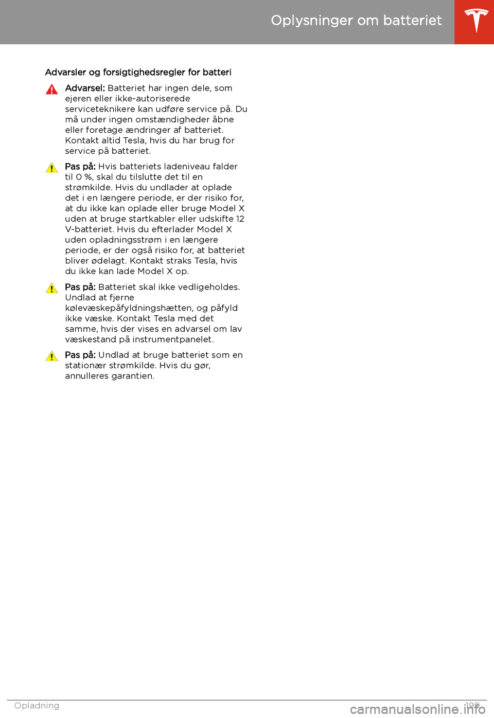 TESLA MODEL X 2020 Instruktionsbog (in Danish) Advarsler og forsigtighedsregler for batteriAdvarsel: Batteriet har ingen dele, som
ejeren eller ikke-autoriserede
serviceteknikere kan udf TESLA MODEL X 2020 Instruktionsbog (in Danish) Advarsler og forsigtighedsregler for batteriAdvarsel: Batteriet har ingen dele, som
ejeren eller ikke-autoriserede
serviceteknikere kan udf