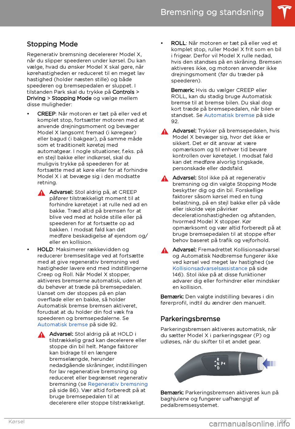 TESLA MODEL X 2020 Instruktionsbog (in Danish) Stopping Mode
Regenerativ bremsning decelererer Model X,
n TESLA MODEL X 2020 Instruktionsbog (in Danish) Stopping Mode
Regenerativ bremsning decelererer Model X,
n