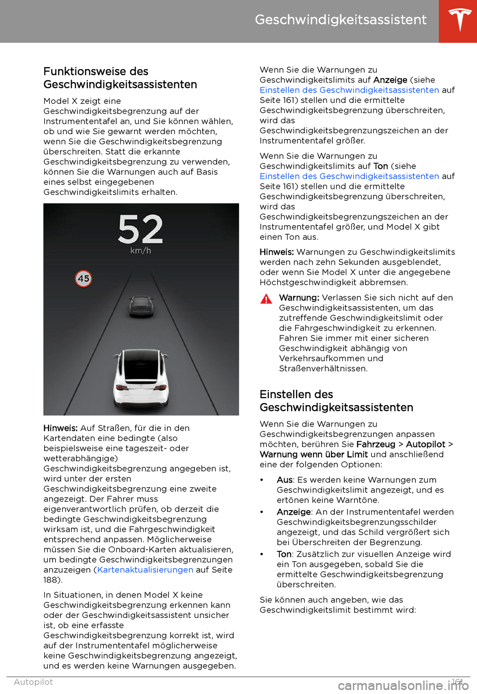 TESLA MODEL X 2020 Betriebsanleitung (in German) Geschwindigkeitsassistent
Funktionsweise des
Geschwindigkeitsassistenten
Model X zeigt eine
Geschwindigkeitsbegrenzung auf der
Instrumententafel an, und Sie k TESLA MODEL X 2020 Betriebsanleitung (in German) Geschwindigkeitsassistent
Funktionsweise des
Geschwindigkeitsassistenten
Model X zeigt eine
Geschwindigkeitsbegrenzung auf der
Instrumententafel an, und Sie k