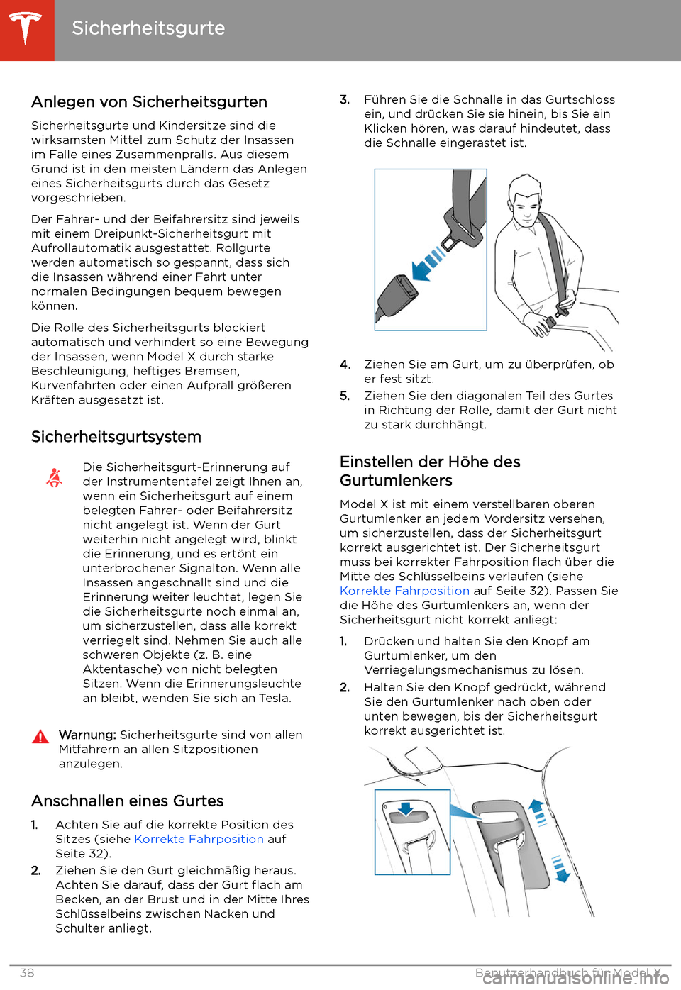 TESLA MODEL X 2020 Betriebsanleitung (in German) Sicherheitsgurte
Anlegen von Sicherheitsgurten
Sicherheitsgurte und Kindersitze sind die
wirksamsten Mittel zum Schutz der Insassen
im Falle eines Zusammenpralls. Aus diesem
Grund ist in den meisten L TESLA MODEL X 2020 Betriebsanleitung (in German) Sicherheitsgurte
Anlegen von Sicherheitsgurten
Sicherheitsgurte und Kindersitze sind die
wirksamsten Mittel zum Schutz der Insassen
im Falle eines Zusammenpralls. Aus diesem
Grund ist in den meisten L