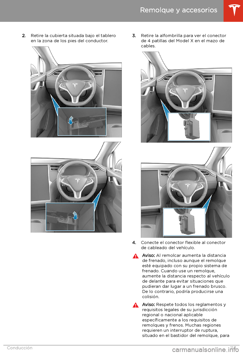TESLA MODEL X 2020 Manual del propietario (in Spanish) 2.Retire la cubierta situada bajo el tablero
en la zona de los pies del conductor.3. Retire la alfombrilla para ver el conector
de 4 patillas del Model X en el mazo de cables.
4. Conecte el conector TESLA MODEL X 2020 Manual del propietario (in Spanish) 2.Retire la cubierta situada bajo el tablero
en la zona de los pies del conductor.3. Retire la alfombrilla para ver el conector
de 4 patillas del Model X en el mazo de cables.
4. Conecte el conector