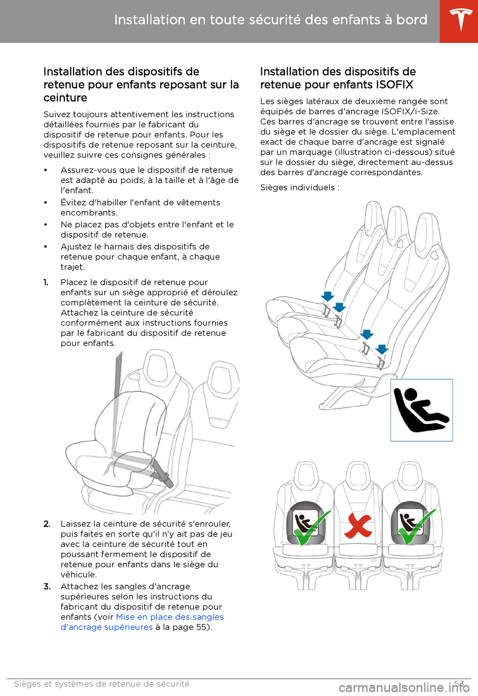 TESLA MODEL X 2020 Manuel du propriétaire (in French) Installation des dispositifs de
retenue pour enfants reposant sur la
ceinture
Suivez toujours attentivement les instructions
d TESLA MODEL X 2020 Manuel du propriétaire (in French) Installation des dispositifs de
retenue pour enfants reposant sur la
ceinture
Suivez toujours attentivement les instructions
d